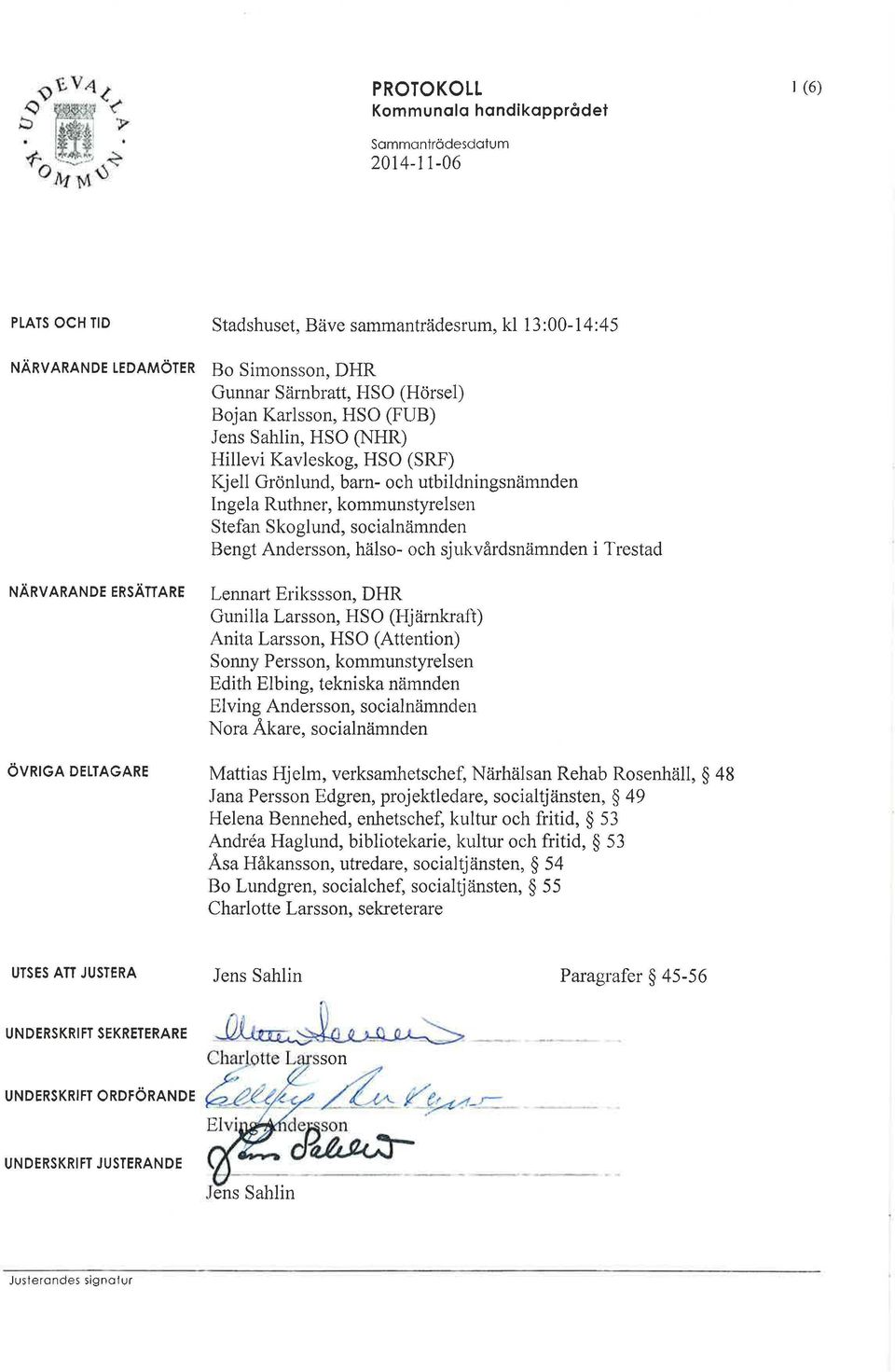 sjukvårdsnämnden i Trestad Lennart Erikssson, DHR Gunilla Larsson, HSO (Hjärnkraft) Anita Larsson, HSO (Attention) Sonny Persson, kommunstyrelsen Edith Elbing, tekniska nämnden Elving Andersson,