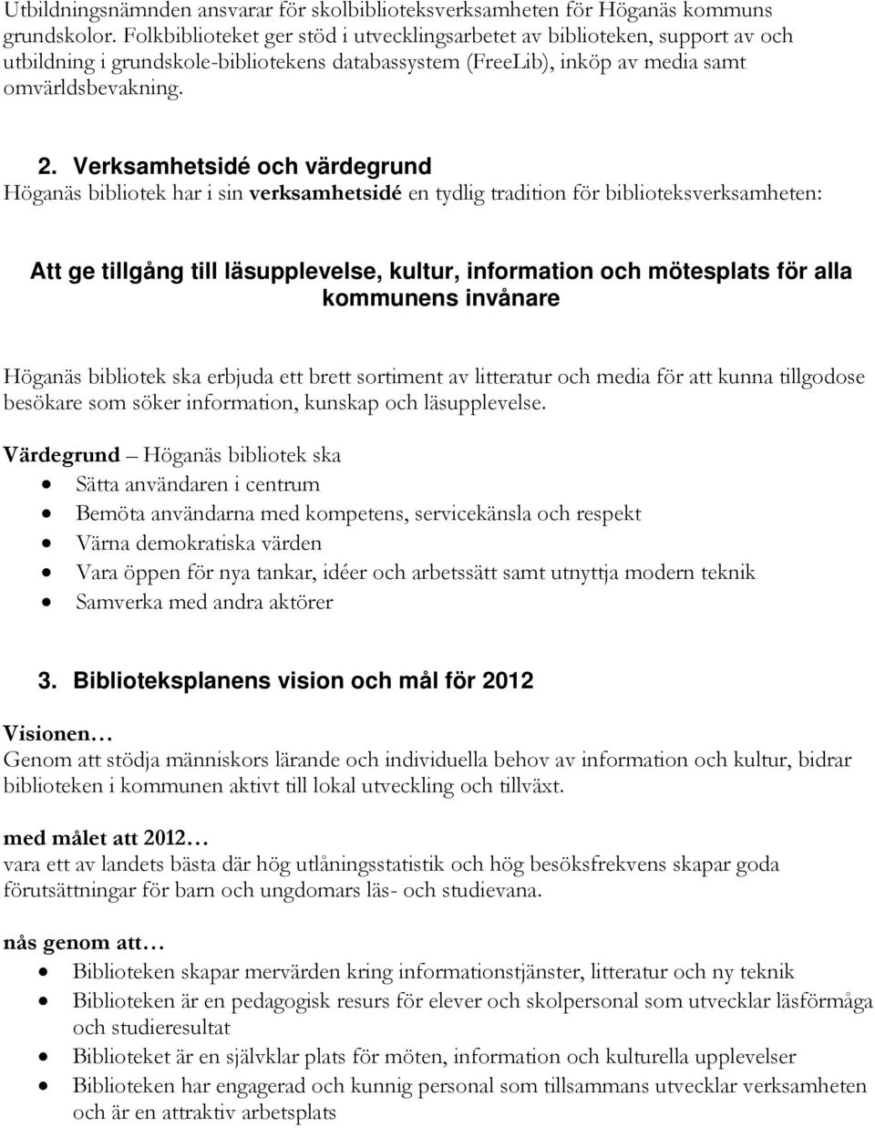 Verksamhetsidé och värdegrund Höganäs bibliotek har i sin verksamhetsidé en tydlig tradition för biblioteksverksamheten: Att ge tillgång till läsupplevelse, kultur, information och mötesplats för