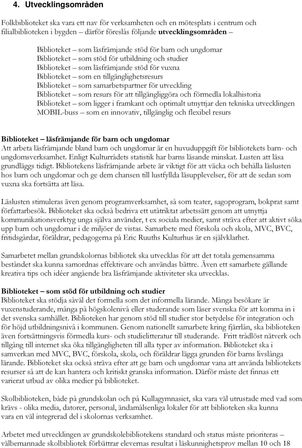 samarbetspartner för utveckling Biblioteket som resurs för att tillgängliggöra och förmedla lokalhistoria Biblioteket som ligger i framkant och optimalt utnyttjar den tekniska utvecklingen MOBIL-buss