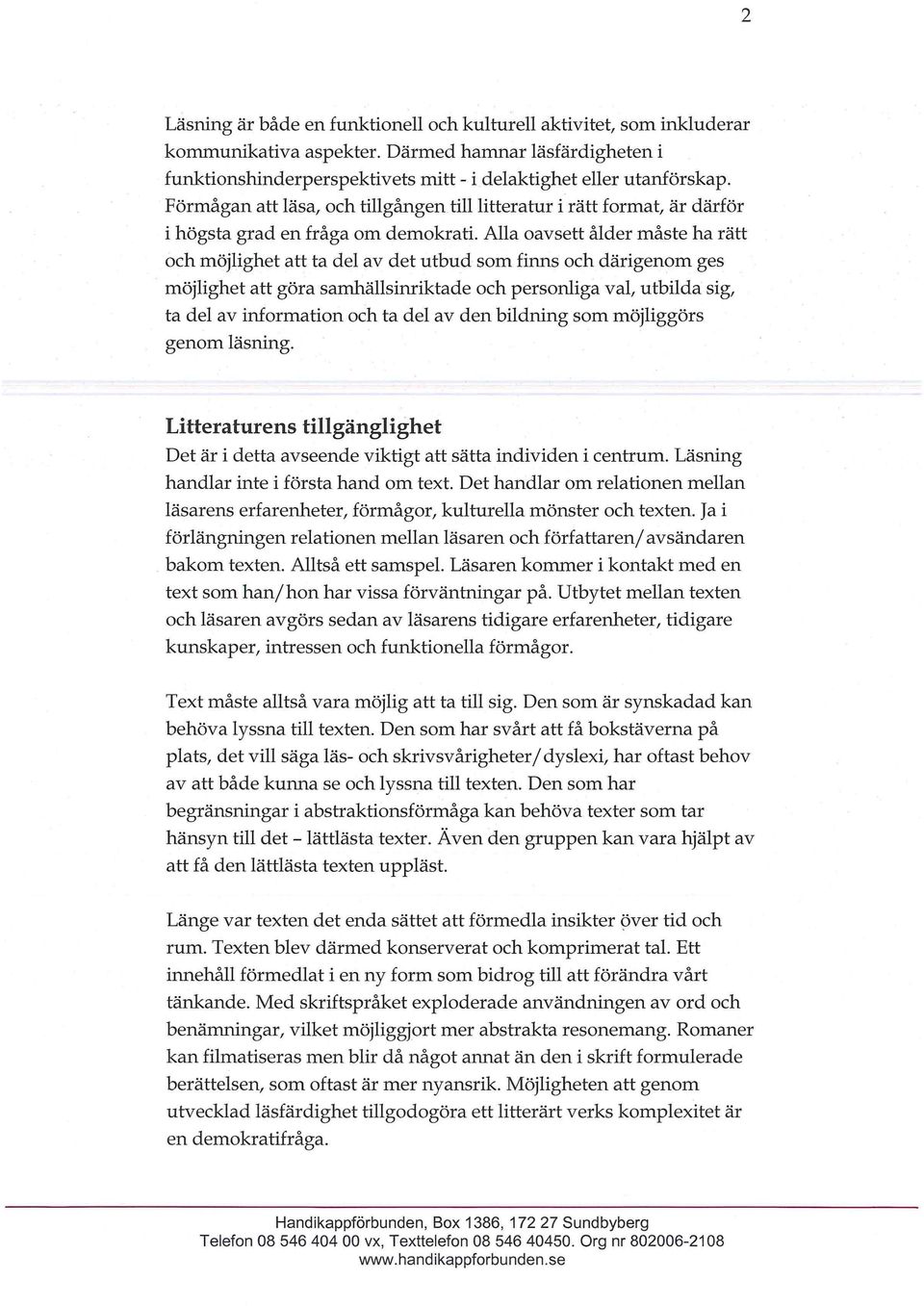 Alla oavsett ålder måste ha rätt och möjlighet att ta del av det utbud som finns och därigenom ges möjlighet att göra samhällsinriktade och personliga val, utbilda sig, ta del av information och ta