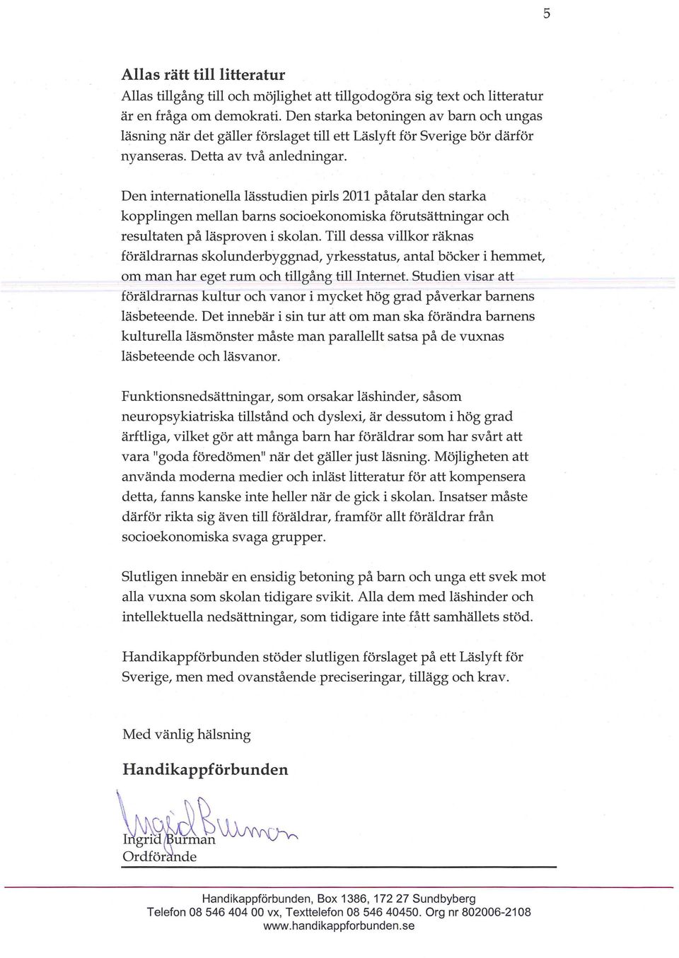 Den internationella lässtudien piris 2011 påtalar den starka kopplingen mellan barns socioekonomiska förutsättningar och resultaten på läsproven i skolan.