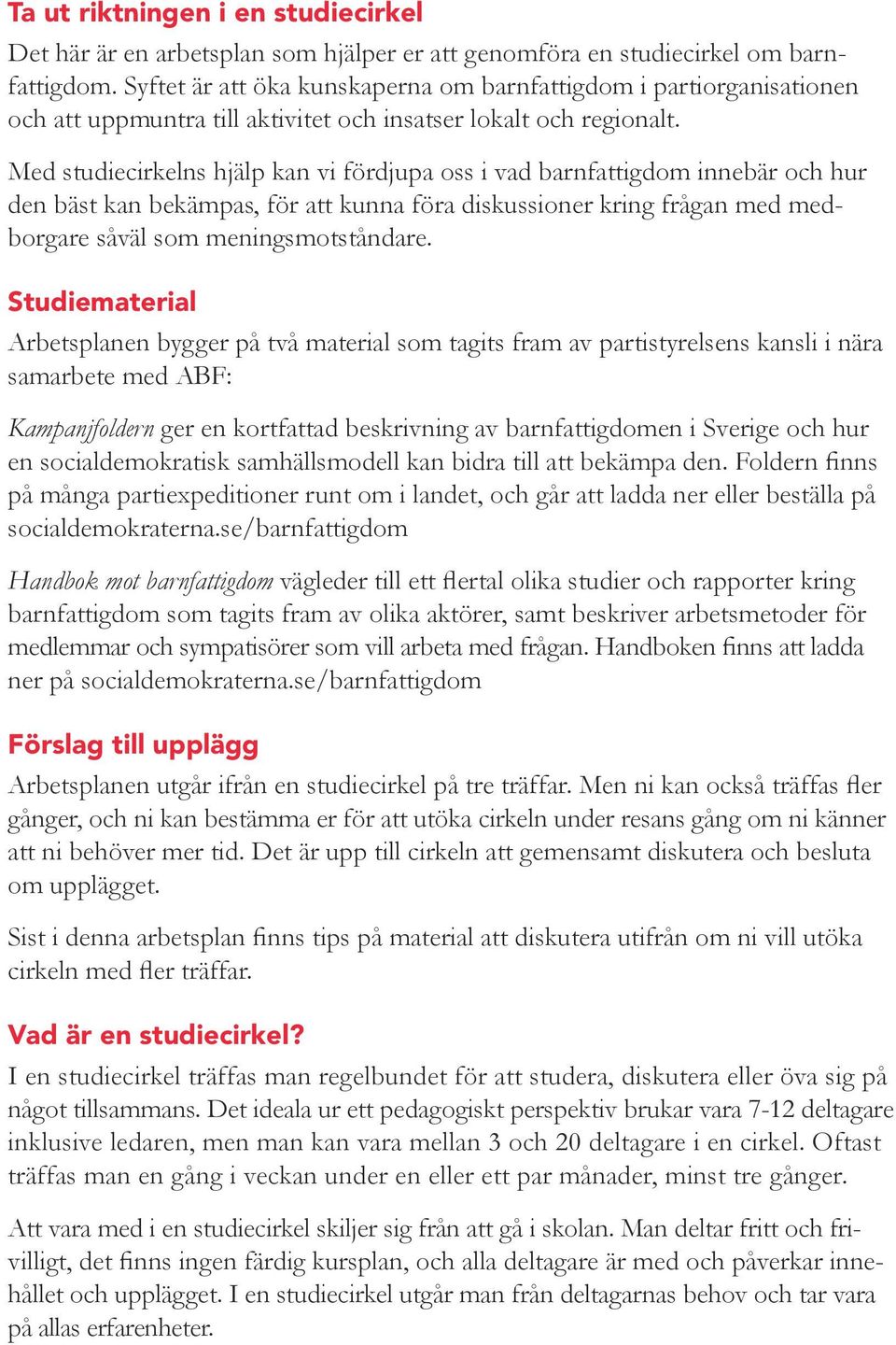 Med studiecirkelns hjälp kan vi fördjupa oss i vad barnfattigdom innebär och hur den bäst kan bekämpas, för att kunna föra diskussioner kring frågan med medborgare såväl som meningsmotståndare.