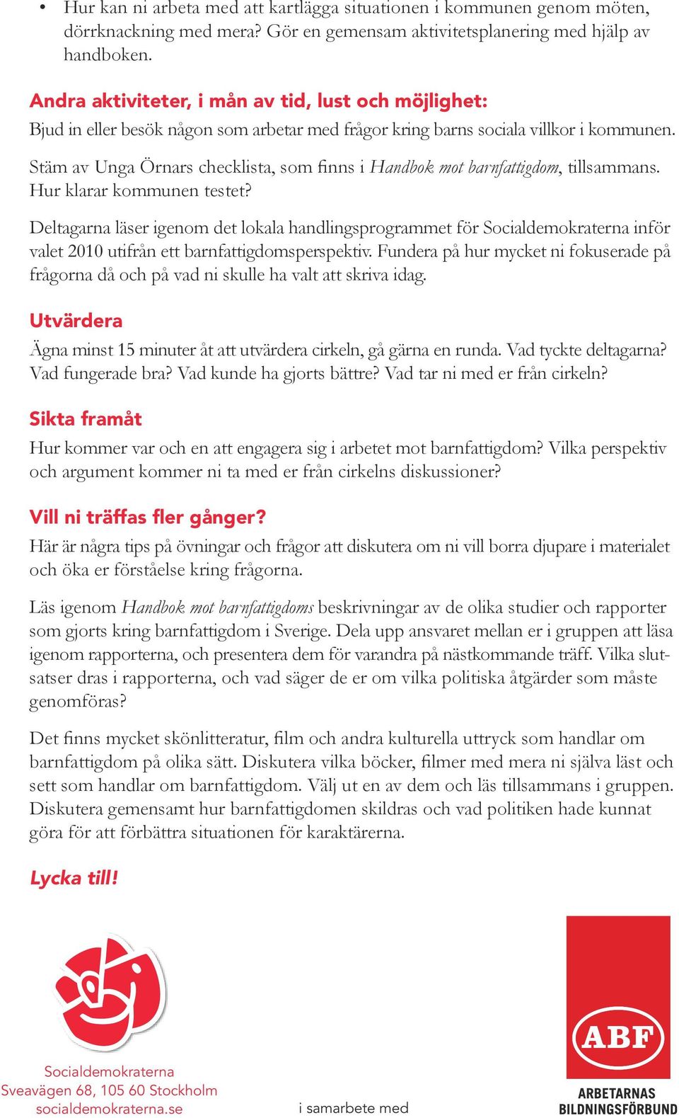 Stäm av Unga Örnars checklista, som finns i Handbok mot barnfattigdom, tillsammans. Hur klarar kommunen testet?