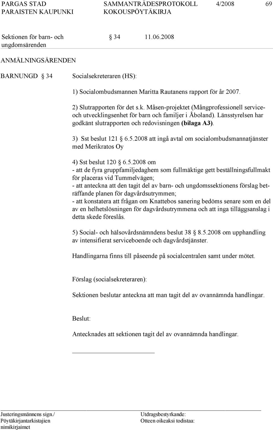 2008 att ingå avtal om socialombudsmannatjänster med Merikratos Oy 4) Sst beslut 120 6.5.