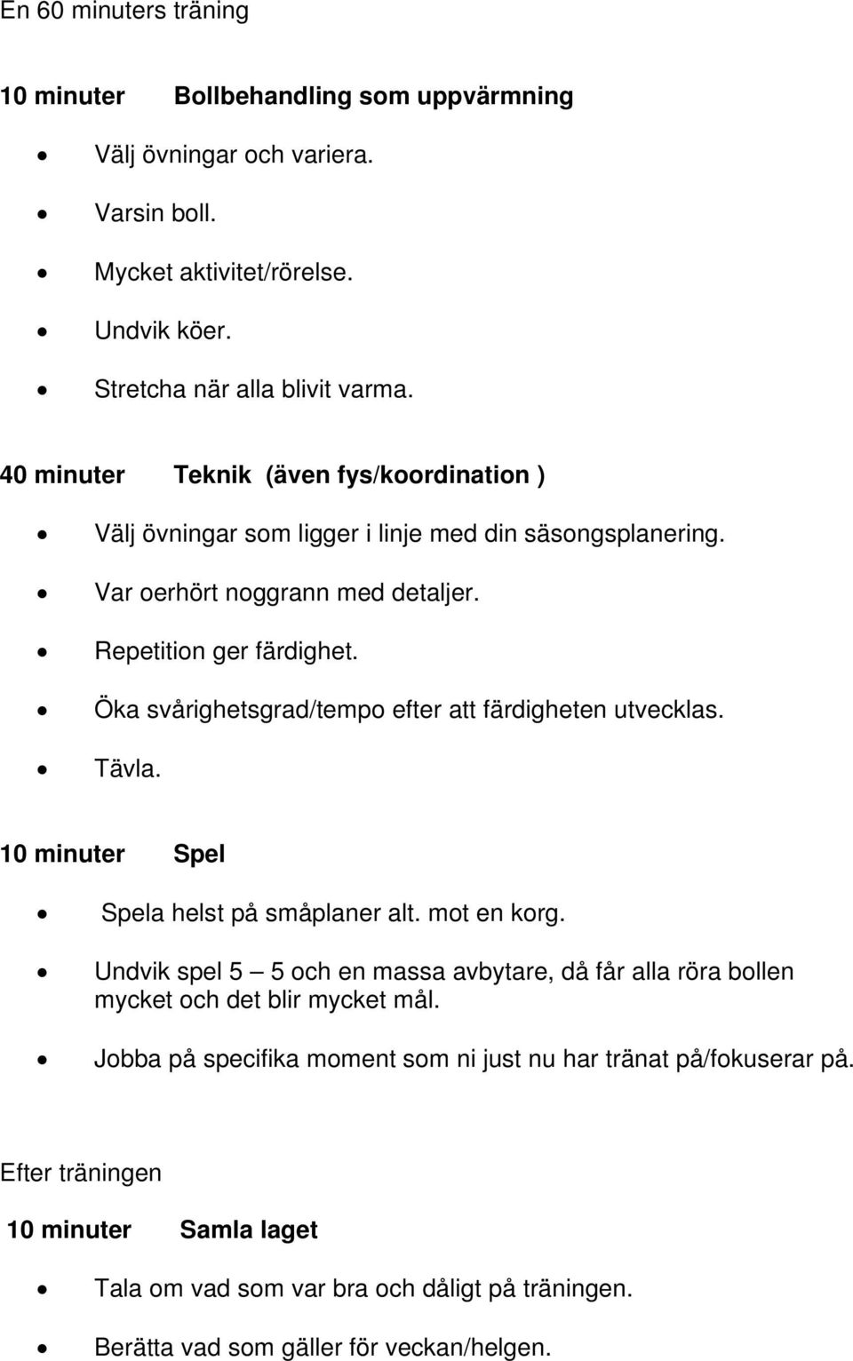 Öka svårighetsgrad/tempo efter att färdigheten utvecklas. Tävla. 10 minuter Spel Spela helst på småplaner alt. mot en korg.