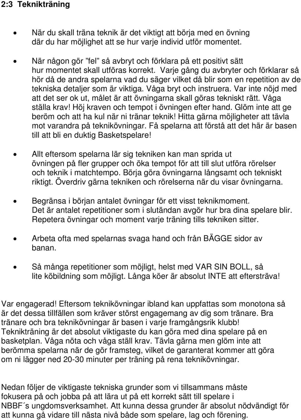 Varje gång du avbryter och förklarar så hör då de andra spelarna vad du säger vilket då blir som en repetition av de tekniska detaljer som är viktiga. Våga bryt och instruera.