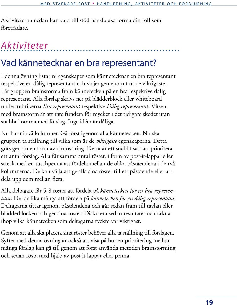 Låt gruppen brainstorma fram kännetecken på en bra respektive dålig representant.