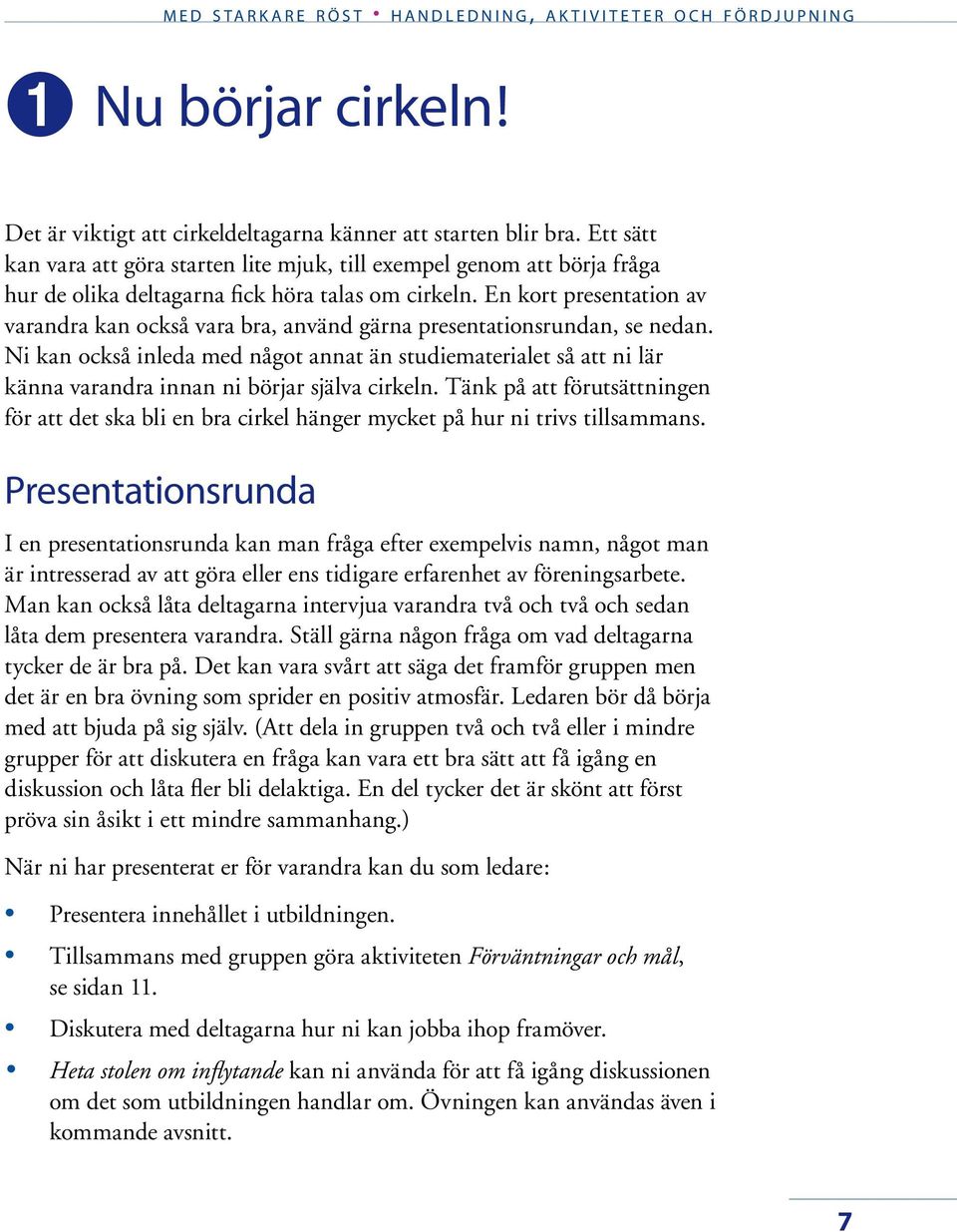 En kort presentation av varandra kan också vara bra, använd gärna presentationsrundan, se nedan.