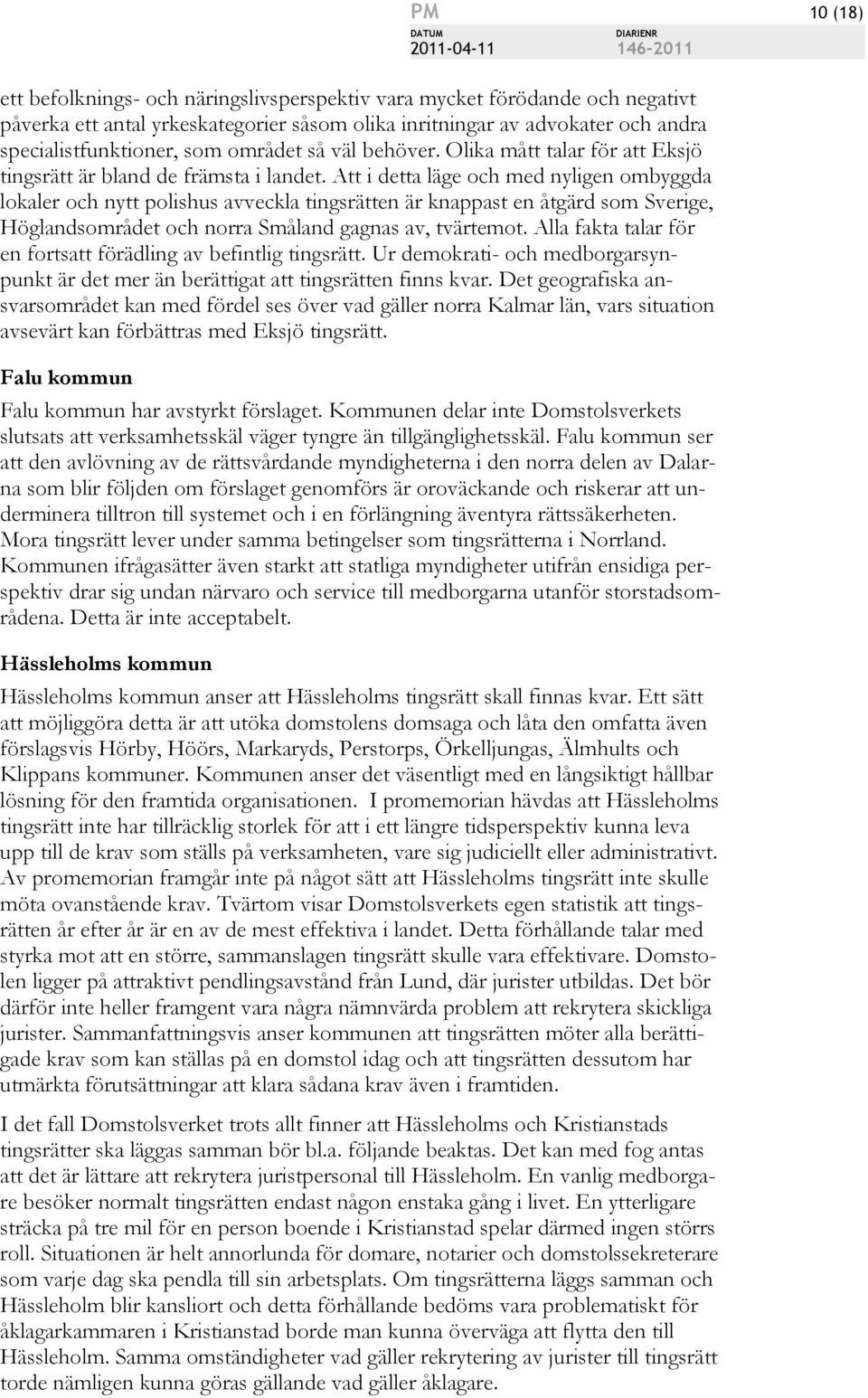 Att i detta läge och med nyligen ombyggda lokaler och nytt polishus avveckla tingsrätten är knappast en åtgärd som Sverige, Höglandsområdet och norra Småland gagnas av, tvärtemot.