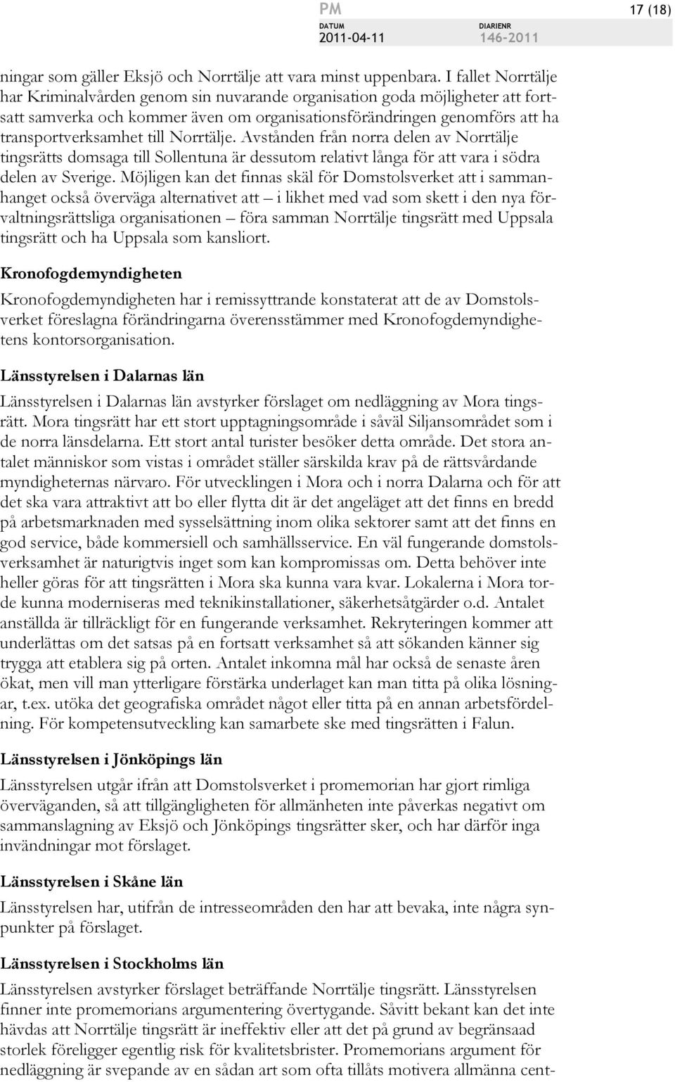 Norrtälje. Avstånden från norra delen av Norrtälje tingsrätts domsaga till Sollentuna är dessutom relativt långa för att vara i södra delen av Sverige.