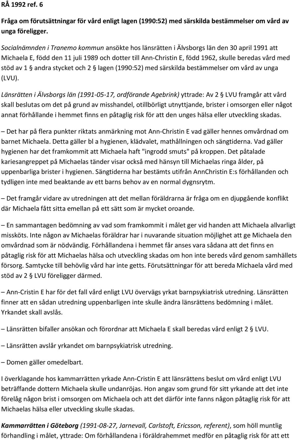 av 1 andra stycket och 2 lagen (1990:52) med särskilda bestämmelser om vård av unga (LVU).