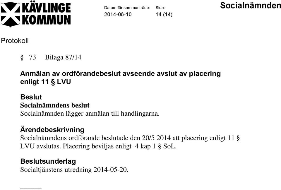 Socialnämndens ordförande beslutade den 20/5 2014 att placering enligt 11 LVU