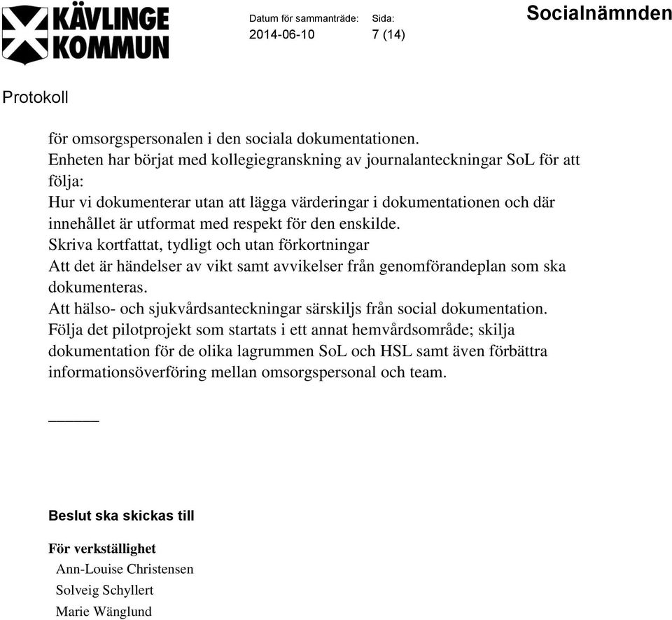 den enskilde. Skriva kortfattat, tydligt och utan förkortningar Att det är händelser av vikt samt avvikelser från genomförandeplan som ska dokumenteras.