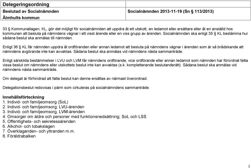 Socialnämnden ska enligt 35 KL bestämma hur sådana beslut ska anmälas till nämnden.