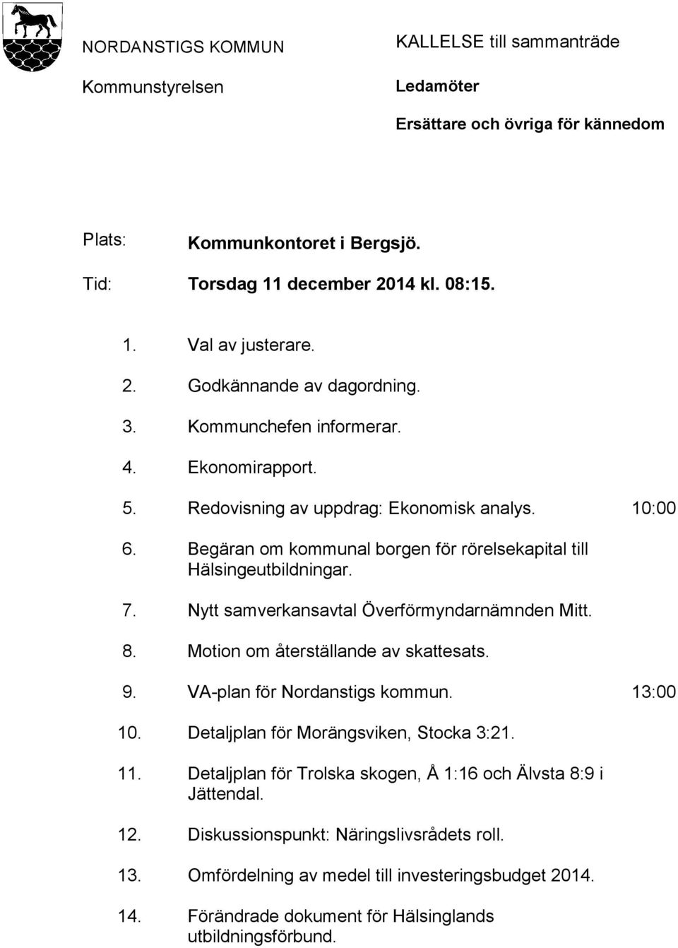 Begäran om kommunal borgen för rörelsekapital till Hälsingeutbildningar. 7. Nytt samverkansavtal Överförmyndarnämnden Mitt. 8. Motion om återställande av skattesats. 9. VA-plan för Nordanstigs kommun.