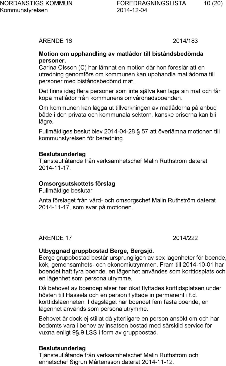 Det finns idag flera personer som inte själva kan laga sin mat och får köpa matlådor från kommunens omvårdnadsboenden.