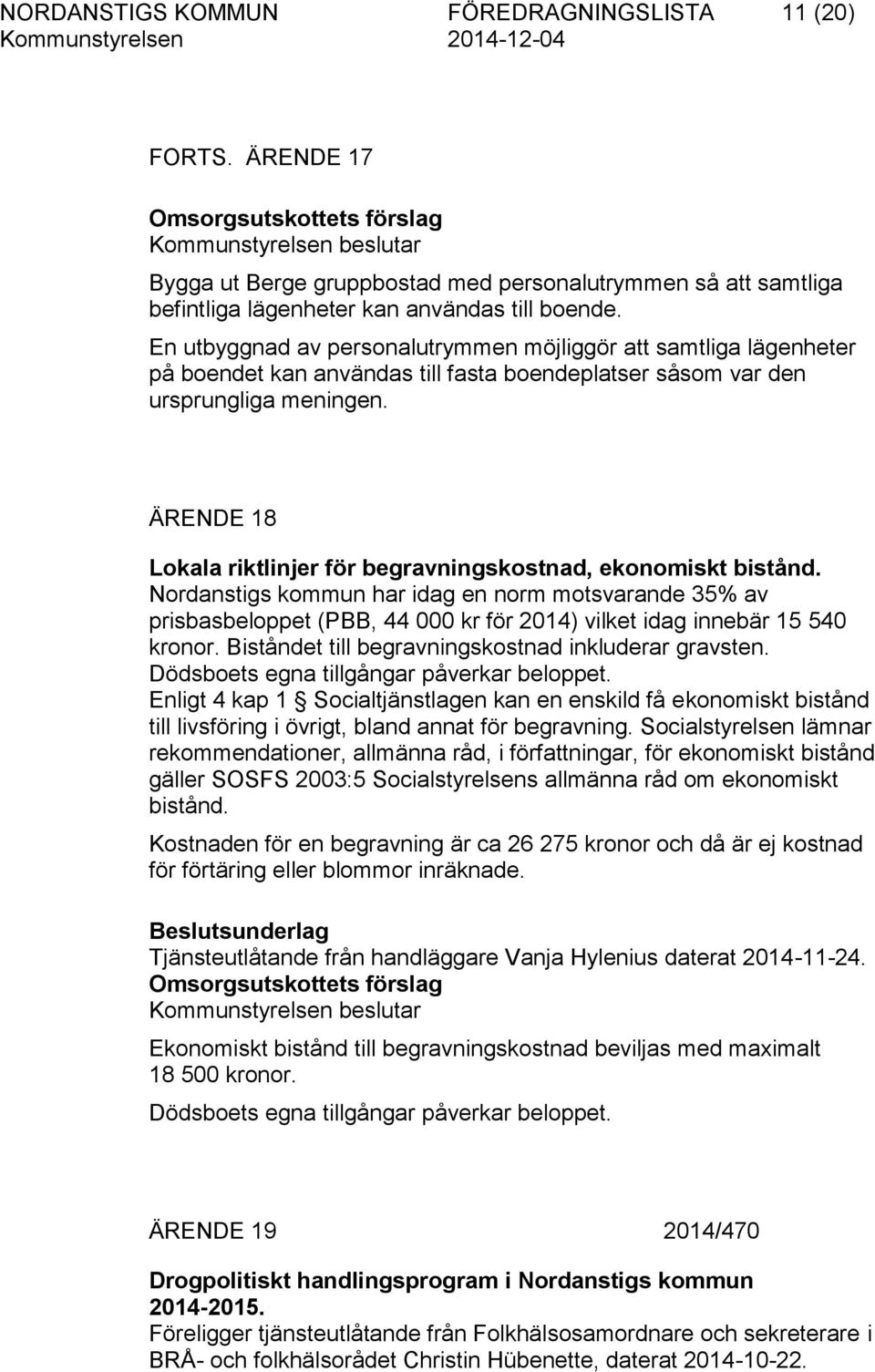 En utbyggnad av personalutrymmen möjliggör att samtliga lägenheter på boendet kan användas till fasta boendeplatser såsom var den ursprungliga meningen.