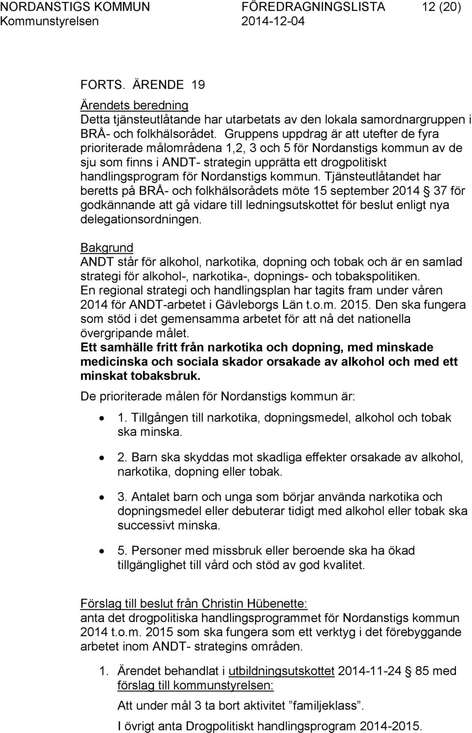 kommun. Tjänsteutlåtandet har beretts på BRÅ- och folkhälsorådets möte 15 september 2014 37 för godkännande att gå vidare till ledningsutskottet för beslut enligt nya delegationsordningen.