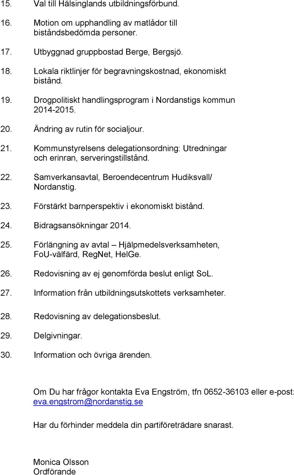 Kommunstyrelsens delegationsordning: Utredningar och erinran, serveringstillstånd. 22. Samverkansavtal, Beroendecentrum Hudiksvall/ Nordanstig. 23. Förstärkt barnperspektiv i ekonomiskt bistånd. 24.