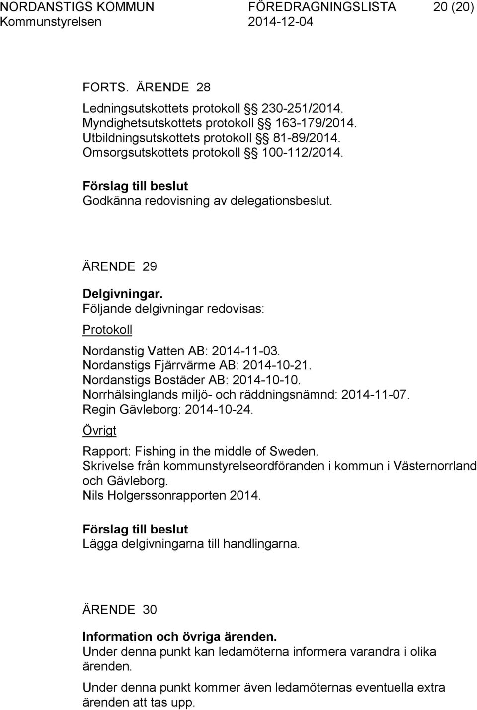 Följande delgivningar redovisas: Protokoll Nordanstig Vatten AB: 2014-11-03. Nordanstigs Fjärrvärme AB: 2014-10-21. Nordanstigs Bostäder AB: 2014-10-10.