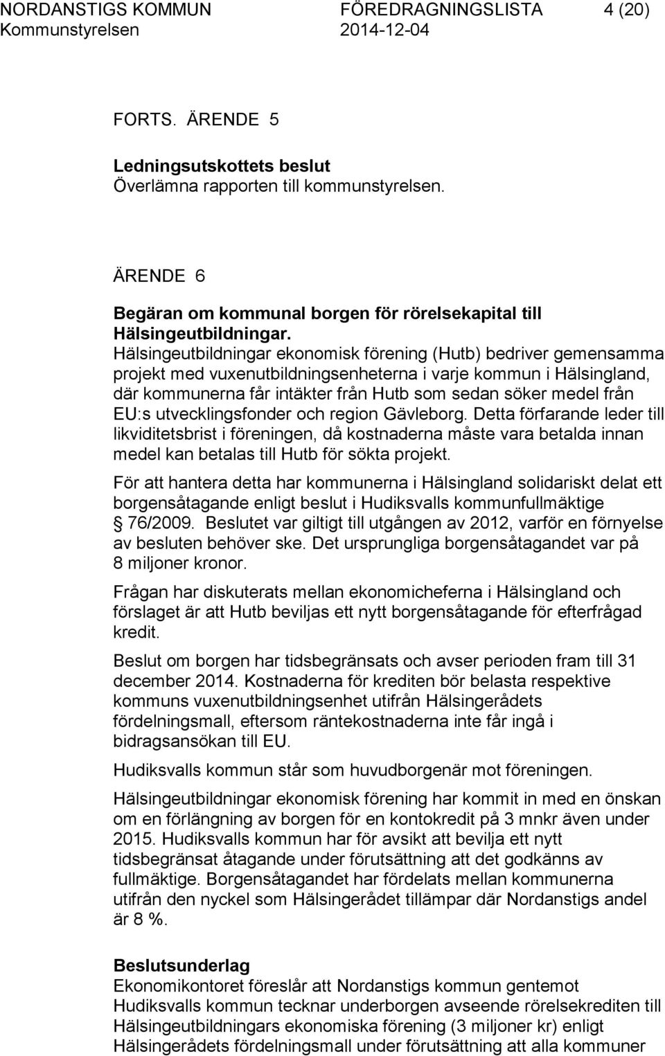 Hälsingeutbildningar ekonomisk förening (Hutb) bedriver gemensamma projekt med vuxenutbildningsenheterna i varje kommun i Hälsingland, där kommunerna får intäkter från Hutb som sedan söker medel från