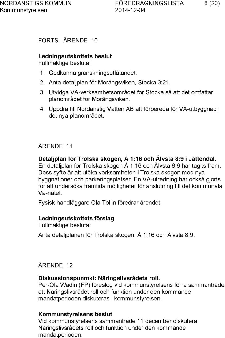 ÄRENDE 11 Detaljplan för Trolska skogen, Å 1:16 och Älvsta 8:9 i Jättendal. En detaljplan för Trolska skogen Å 1:16 och Älvsta 8:9 har tagits fram.