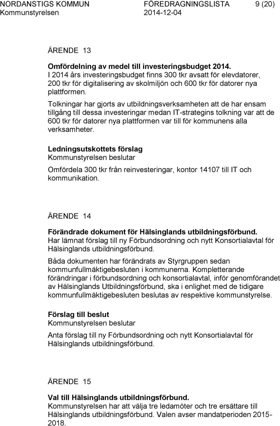 Tolkningar har gjorts av utbildningsverksamheten att de har ensam tillgång till dessa investeringar medan IT-strategins tolkning var att de 600 tkr för datorer nya plattformen var till för kommunens