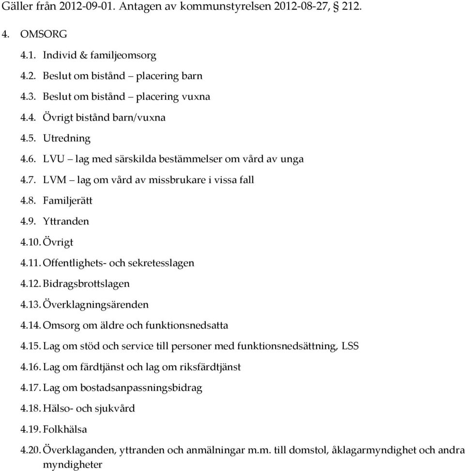 Offentlighets- och sekretesslagen 4.12. Bidragsbrottslagen 4.13. Överklagningsärenden 4.14. Omsorg om äldre och funktionsnedsatta 4.15.