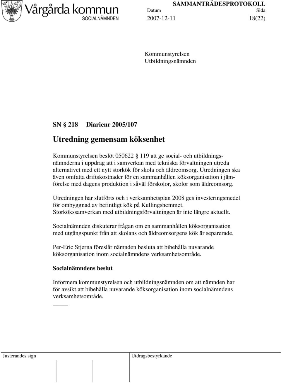 Utredningen ska även omfatta driftskostnader för en sammanhållen köksorganisation i jämförelse med dagens produktion i såväl förskolor, skolor som äldreomsorg.