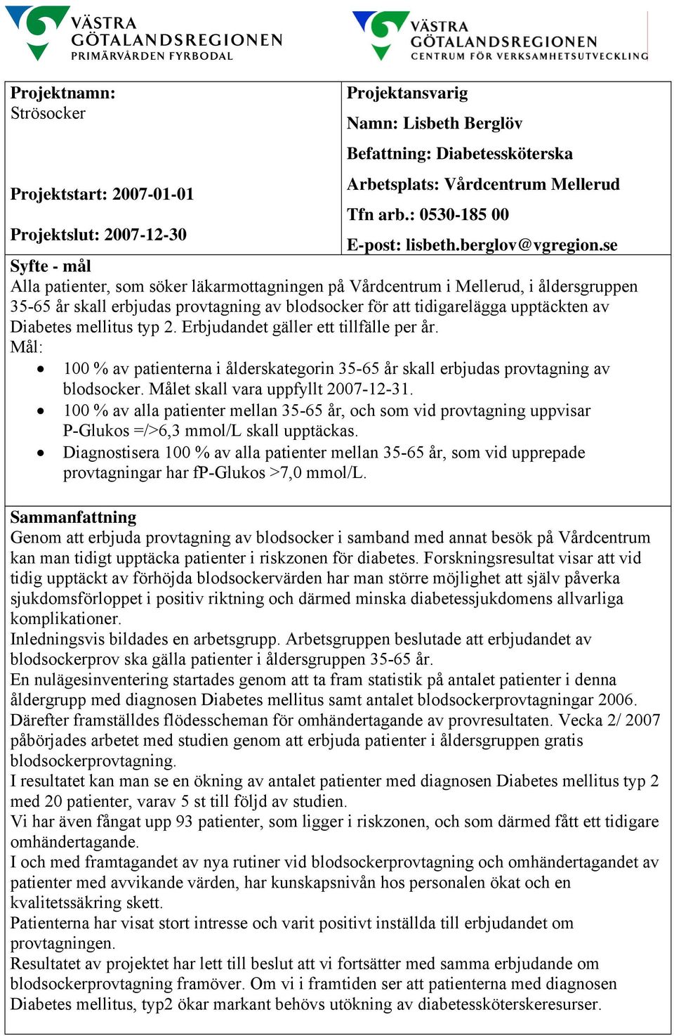 se Syfte - mål Alla patienter, som söker läkarmottagningen på Vårdcentrum i Mellerud, i åldersgruppen 35-65 år skall erbjudas provtagning av blodsocker för att tidigarelägga upptäckten av Diabetes