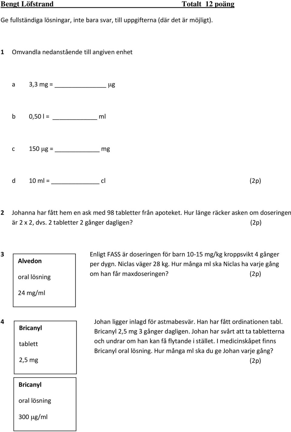 Hur länge räcker asken om doseringen är 2 x 2, dvs. 2 tabletter 2 gånger dagligen? (2p) 3 Enligt FASS är doseringen för barn 10-15 mg/kg kroppsvikt 4 gånger Alvedon per dygn. Niclas väger 28 kg.