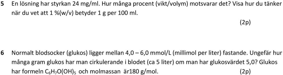 (2p) 6 Normalt blodsocker (glukos) ligger mellan 4,0 6,0 mmol/l (millimol per liter) fastande.