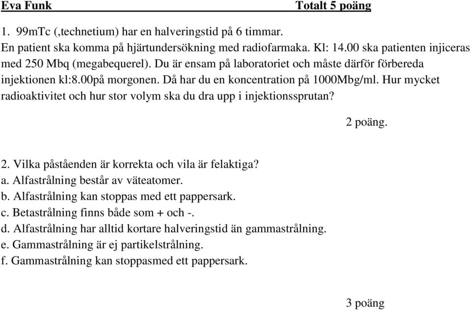 Hur mycket radioaktivitet och hur stor volym ska du dra upp i injektionssprutan?. 2. Vilka påståenden är korrekta och vila är felaktiga? a. Alfastrålning be