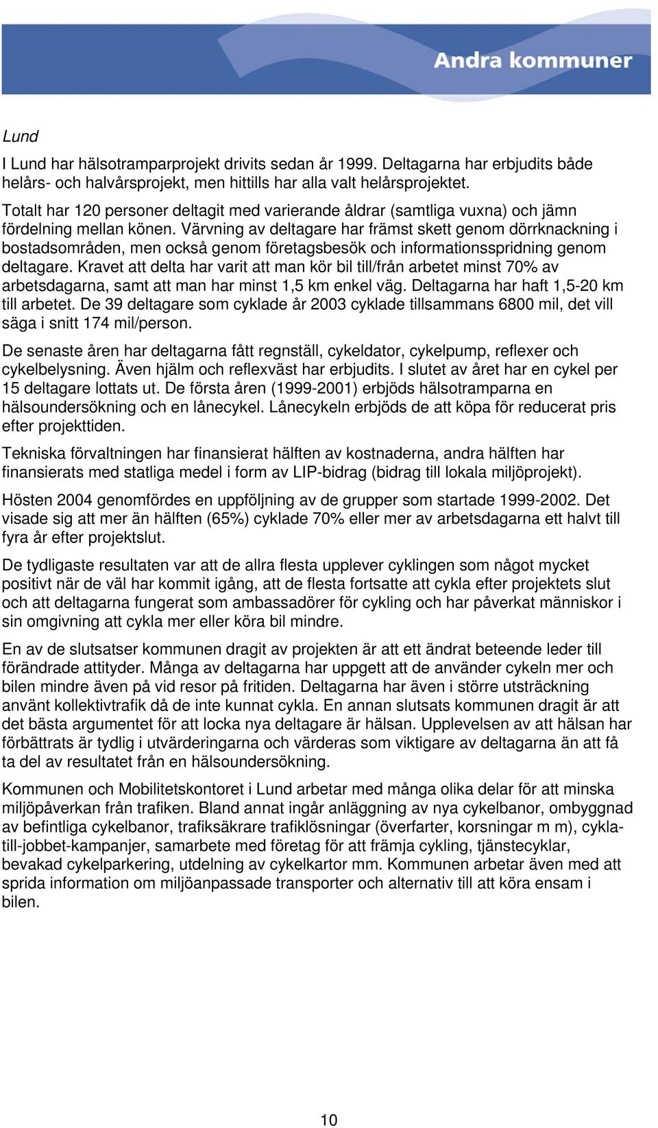 Värvning av deltagare har främst skett genom dörrknackning i bostadsområden, men också genom företagsbesök och informationsspridning genom deltagare.