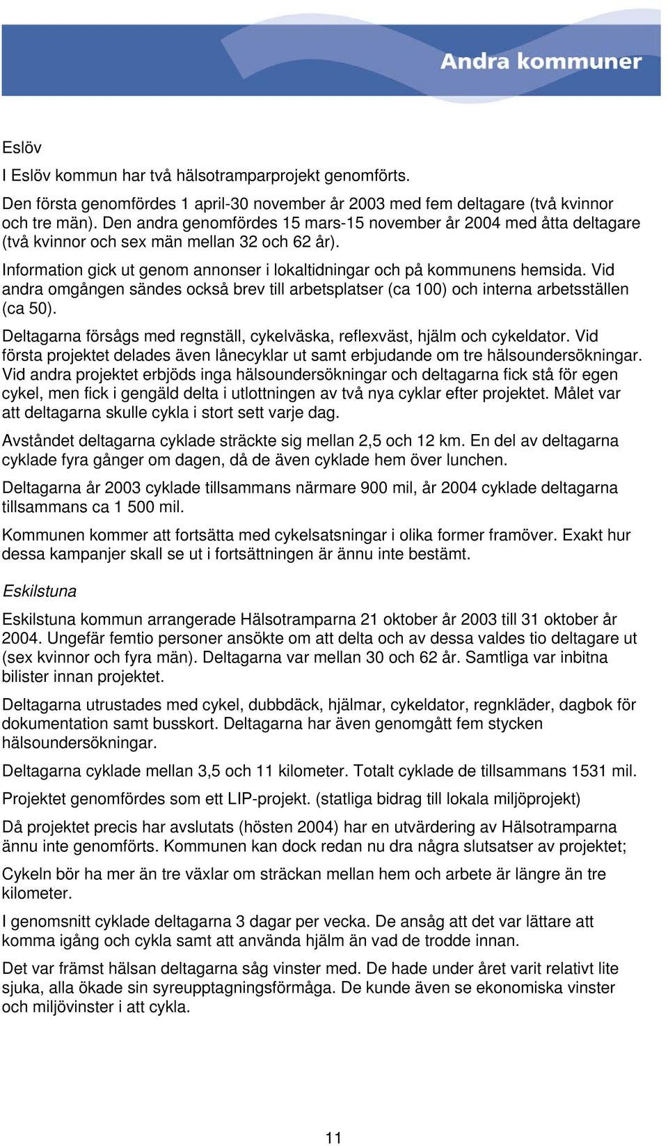 Vid andra omgången sändes också brev till arbetsplatser (ca 100) och interna arbetsställen (ca 50). Deltagarna försågs med regnställ, cykelväska, reflexväst, hjälm och cykeldator.