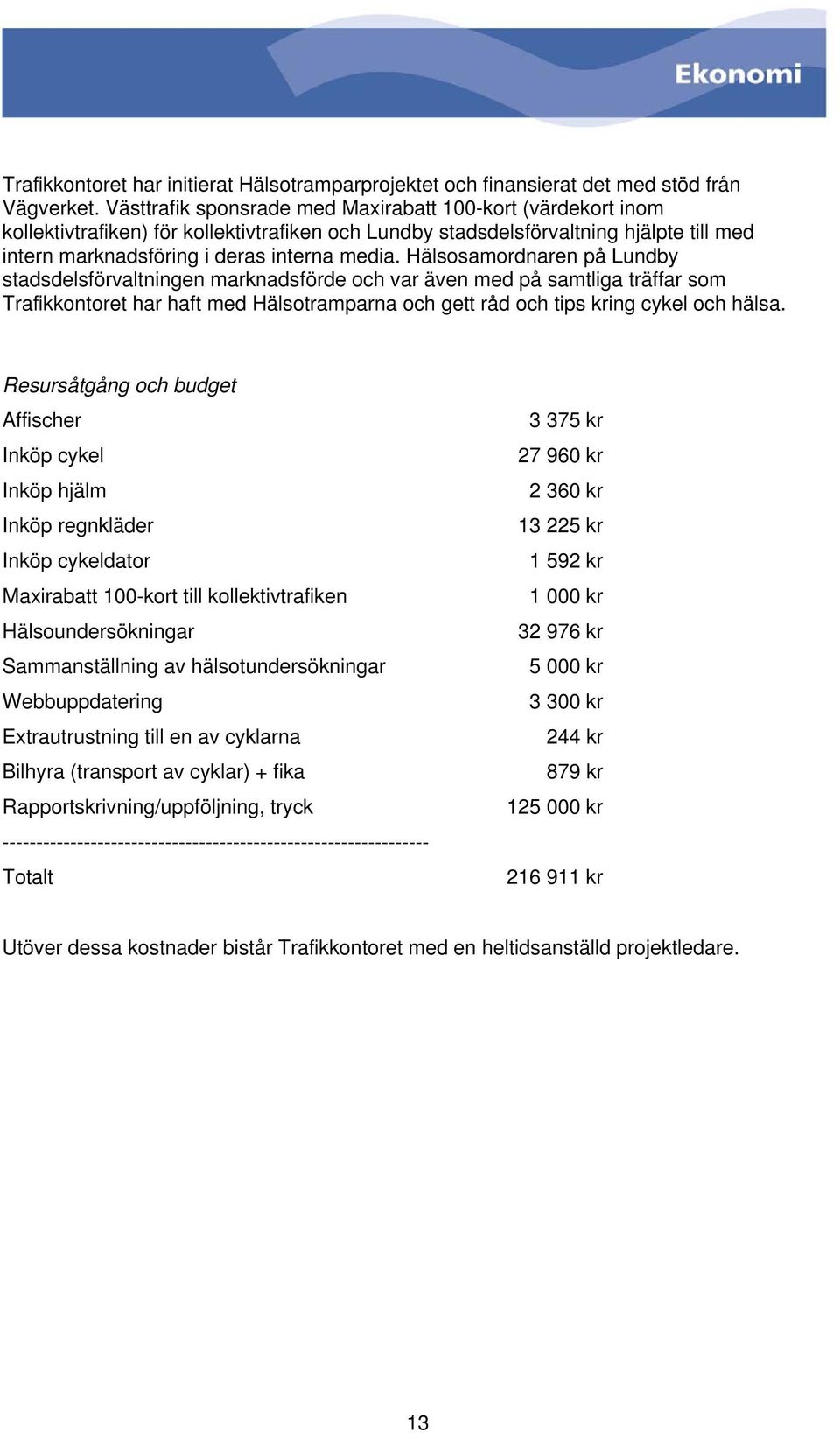 Hälsosamordnaren på Lundby stadsdelsförvaltningen marknadsförde och var även med på samtliga träffar som Trafikkontoret har haft med Hälsotramparna och gett råd och tips kring cykel och hälsa.