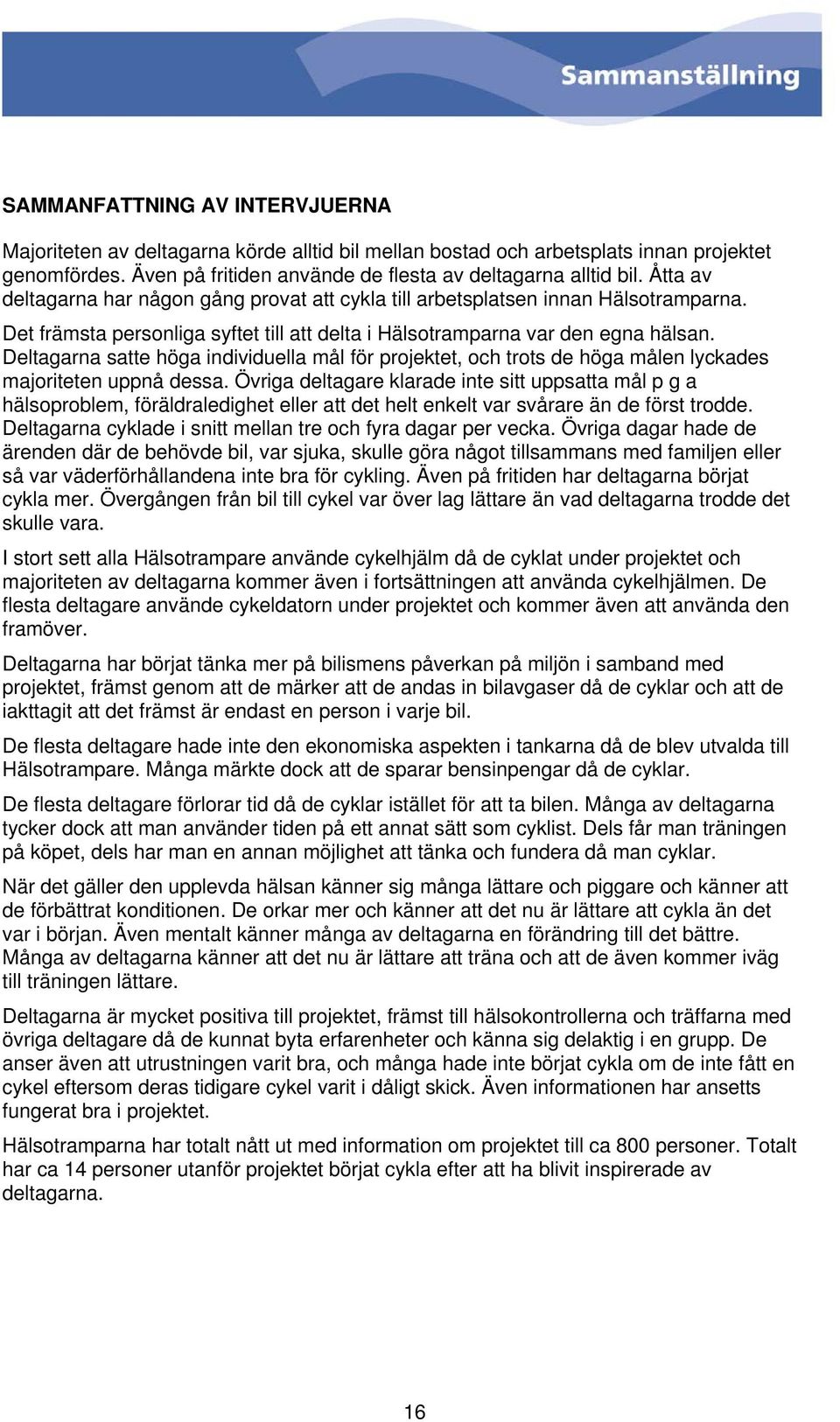 Deltagarna satte höga individuella mål för projektet, och trots de höga målen lyckades majoriteten uppnå dessa.