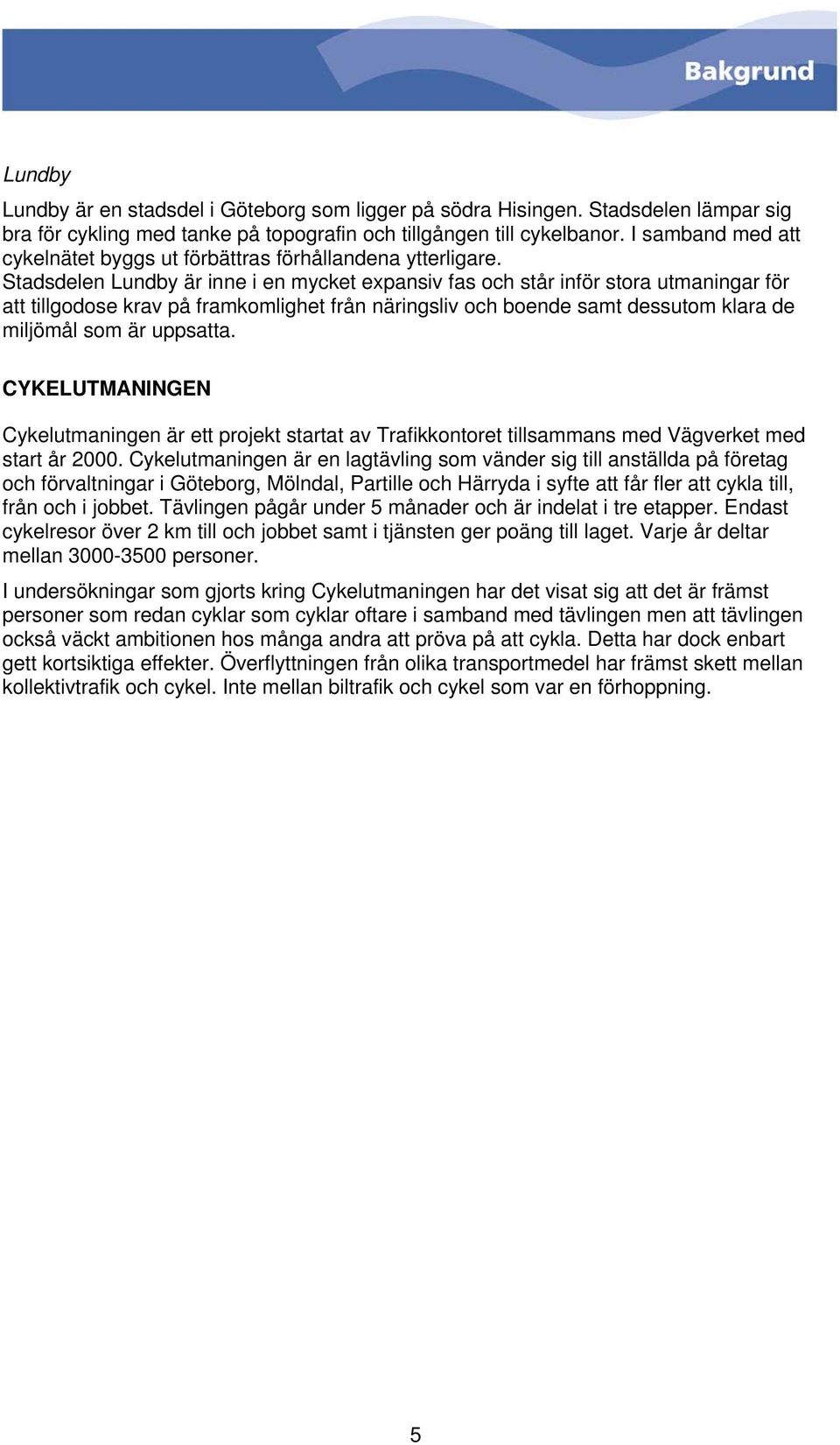 Stadsdelen Lundby är inne i en mycket expansiv fas och står inför stora utmaningar för att tillgodose krav på framkomlighet från näringsliv och boende samt dessutom klara de miljömål som är uppsatta.