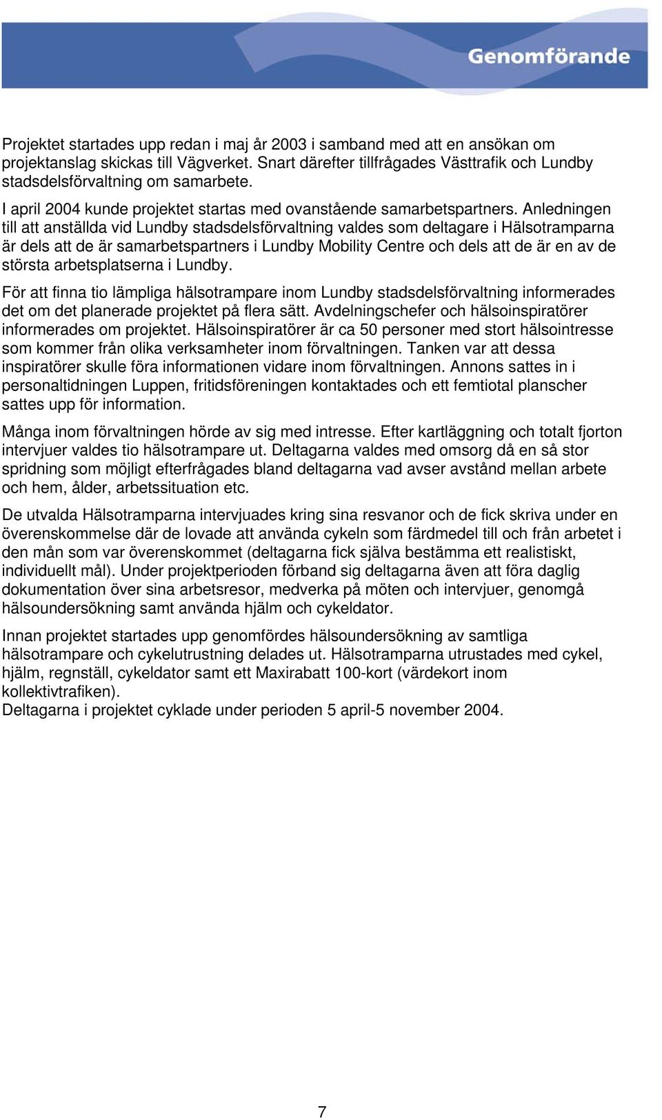 Anledningen till att anställda vid Lundby stadsdelsförvaltning valdes som deltagare i Hälsotramparna är dels att de är samarbetspartners i Lundby Mobility Centre och dels att de är en av de största