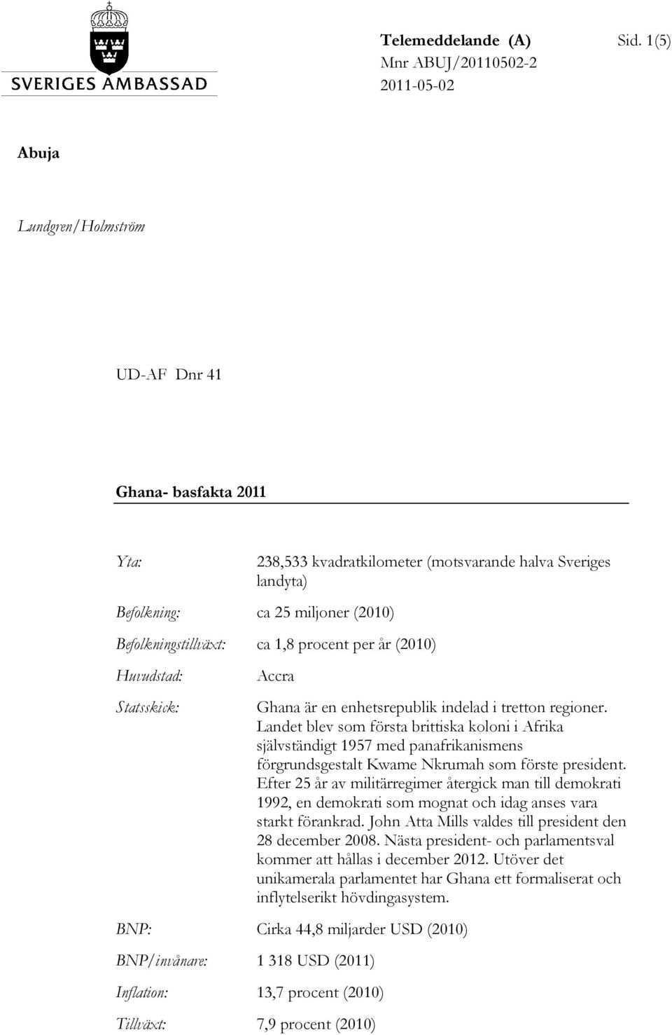 Befolkningstillväxt: ca 1,8 procent per år (2010) Huvudstad: Statsskick: Accra Ghana är en enhetsrepublik indelad i tretton regioner.