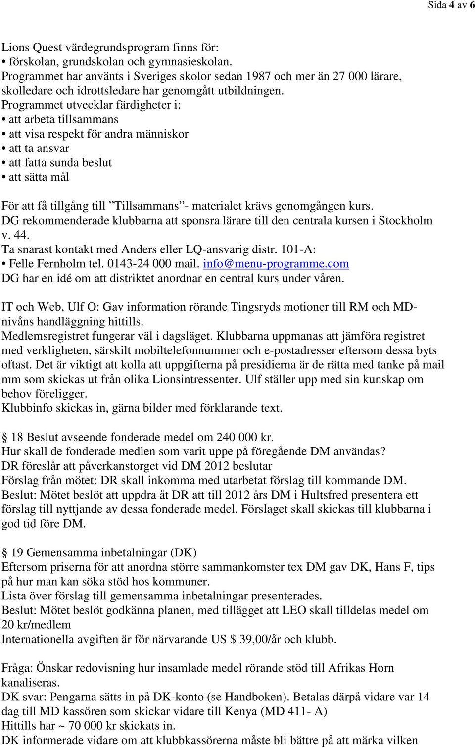 Programmet utvecklar färdigheter i: att arbeta tillsammans att visa respekt för andra människor att ta ansvar att fatta sunda beslut att sätta mål För att få tillgång till Tillsammans - materialet