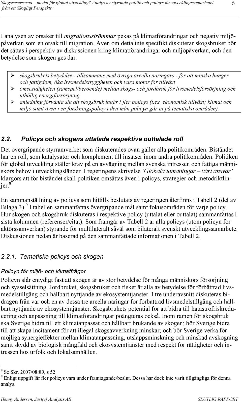 skogsbrukets betydelse - tillsammans med övriga areella näringars - för att minska hunger och fattigdom, öka livsmedelstryggheten och vara motor för tillväxt ömsesidigheten (samspel/beroende) mellan