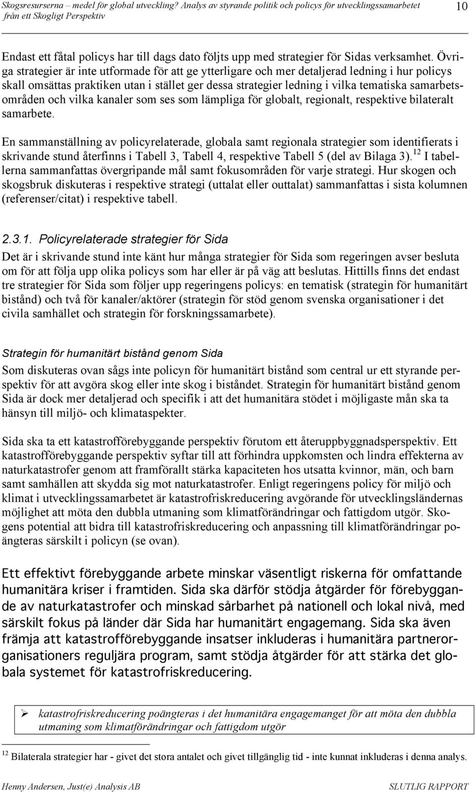 samarbetsområden och vilka kanaler som ses som lämpliga för globalt, regionalt, respektive bilateralt samarbete.