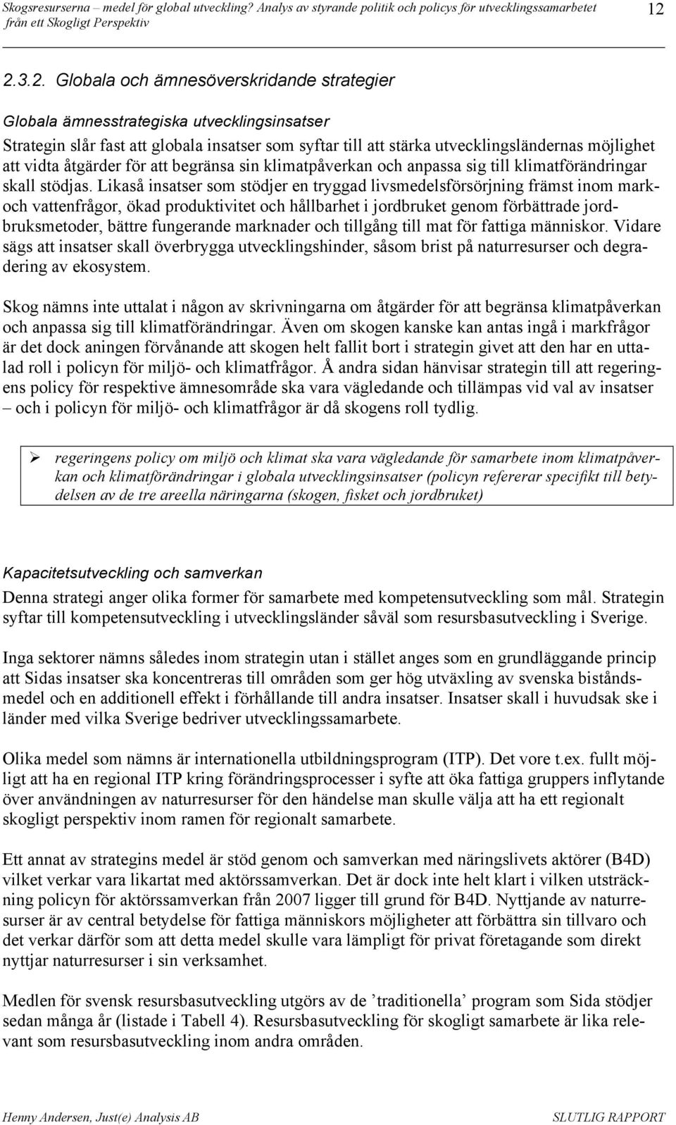 Likaså insatser som stödjer en tryggad livsmedelsförsörjning främst inom markoch vattenfrågor, ökad produktivitet och hållbarhet i jordbruket genom förbättrade jordbruksmetoder, bättre fungerande