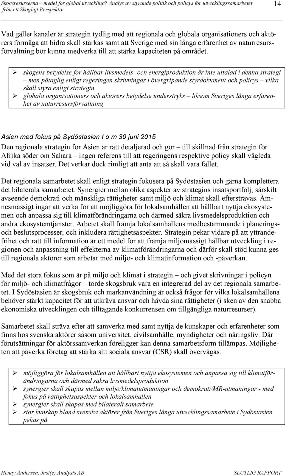 skogens betydelse för hållbar livsmedels- och energiproduktion är inte uttalad i denna strategi men påtaglig enligt regeringen skrivningar i övergripande styrdokument och policys vilka skall styra