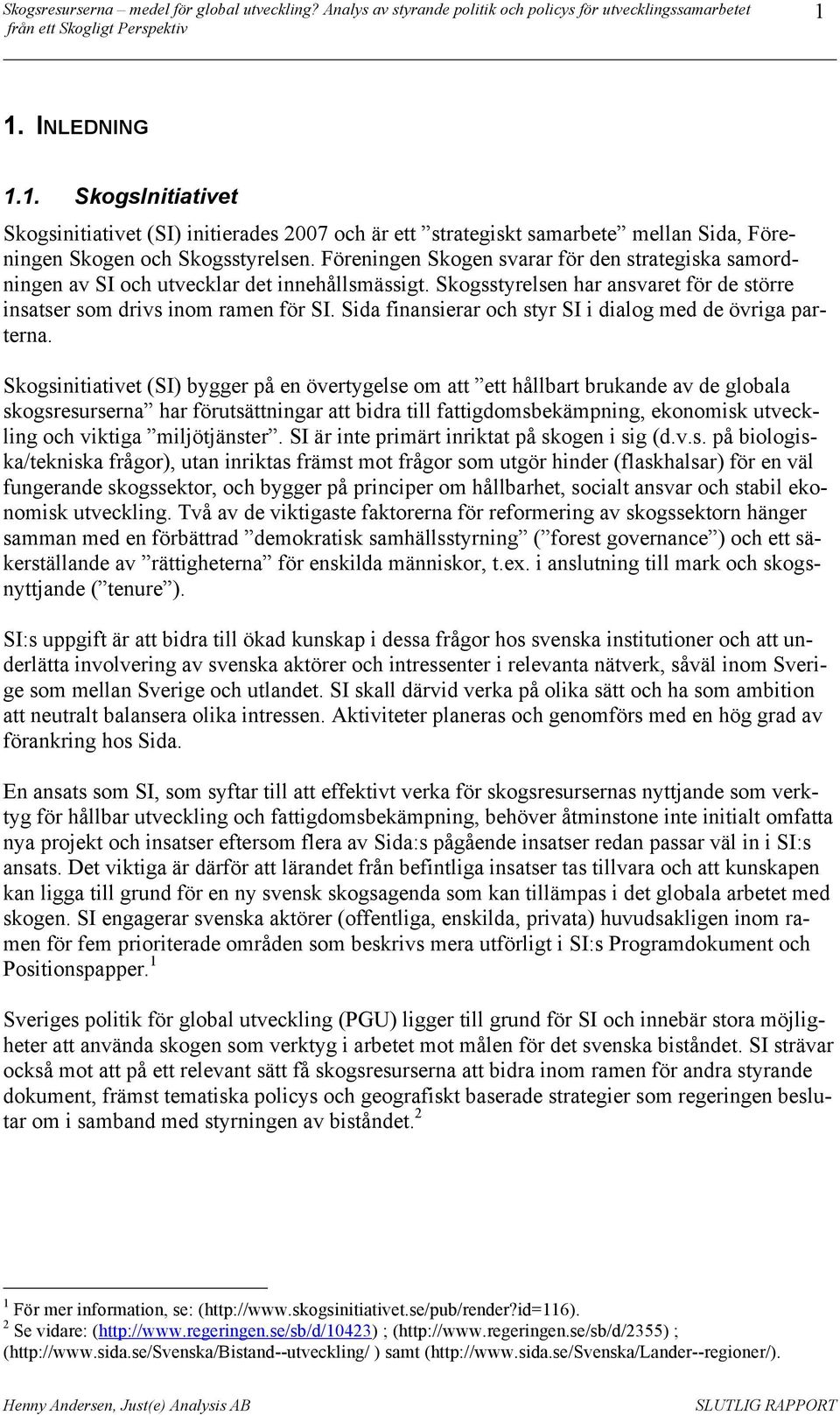 Sida finansierar och styr SI i dialog med de övriga parterna.