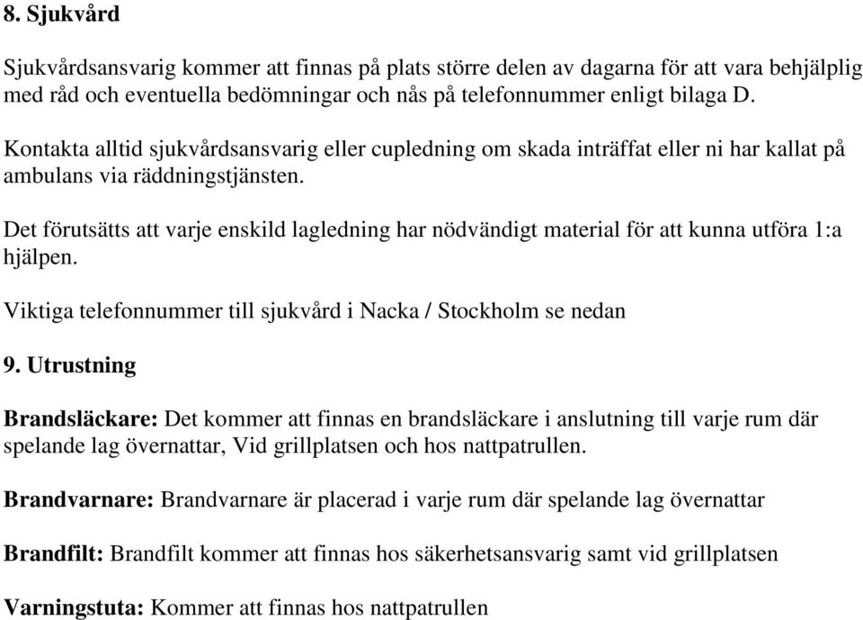 Det förutsätts att varje enskild lagledning har nödvändigt material för att kunna utföra 1:a hjälpen. Viktiga telefonnummer till sjukvård i Nacka / Stockholm se nedan 9.