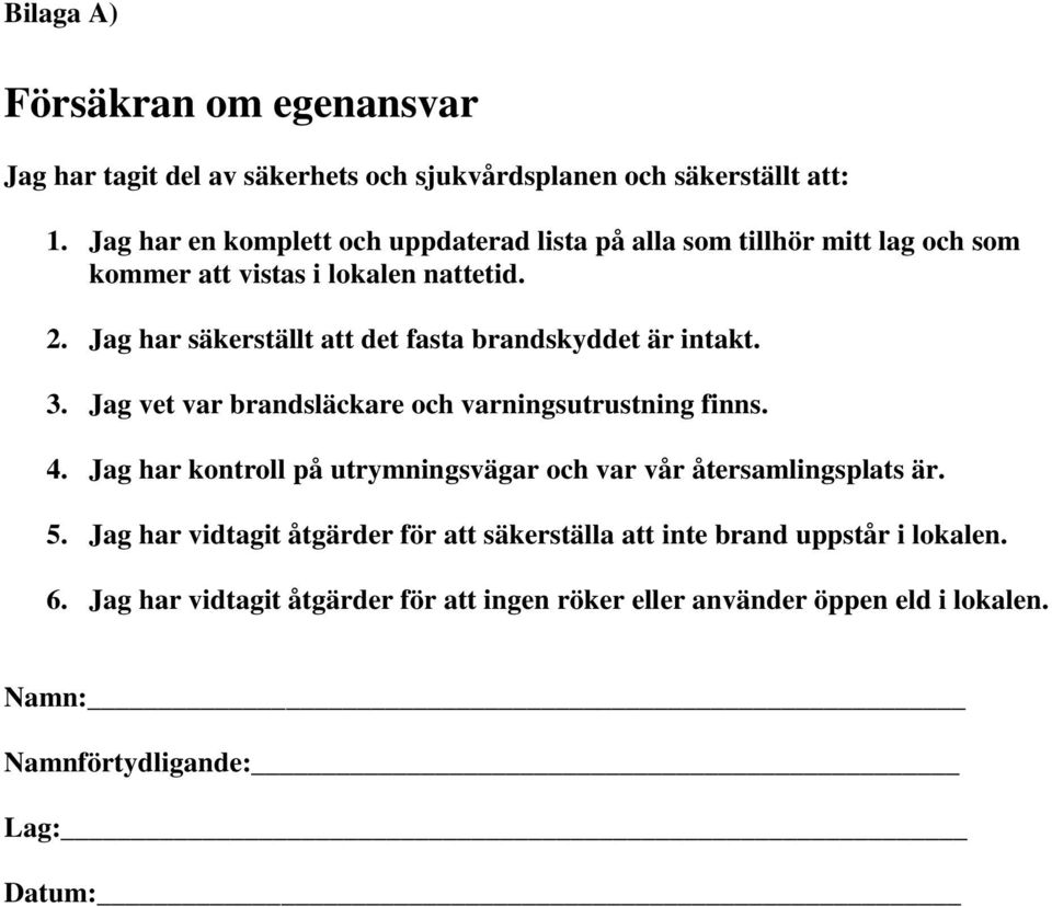 Jag har säkerställt att det fasta brandskyddet är intakt. 3. Jag vet var brandsläckare och varningsutrustning finns. 4.