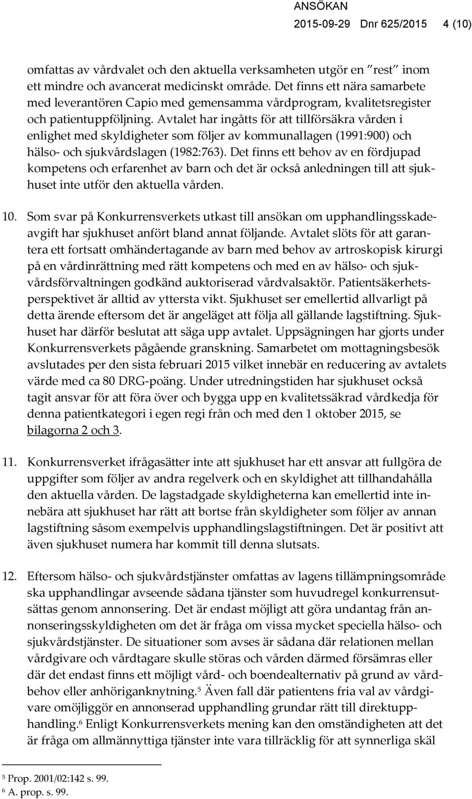 Avtalet har ingåtts för att tillförsäkra vården i enlighet med skyldigheter som följer av kommunallagen (1991:900) och hälso- och sjukvårdslagen (1982:763).