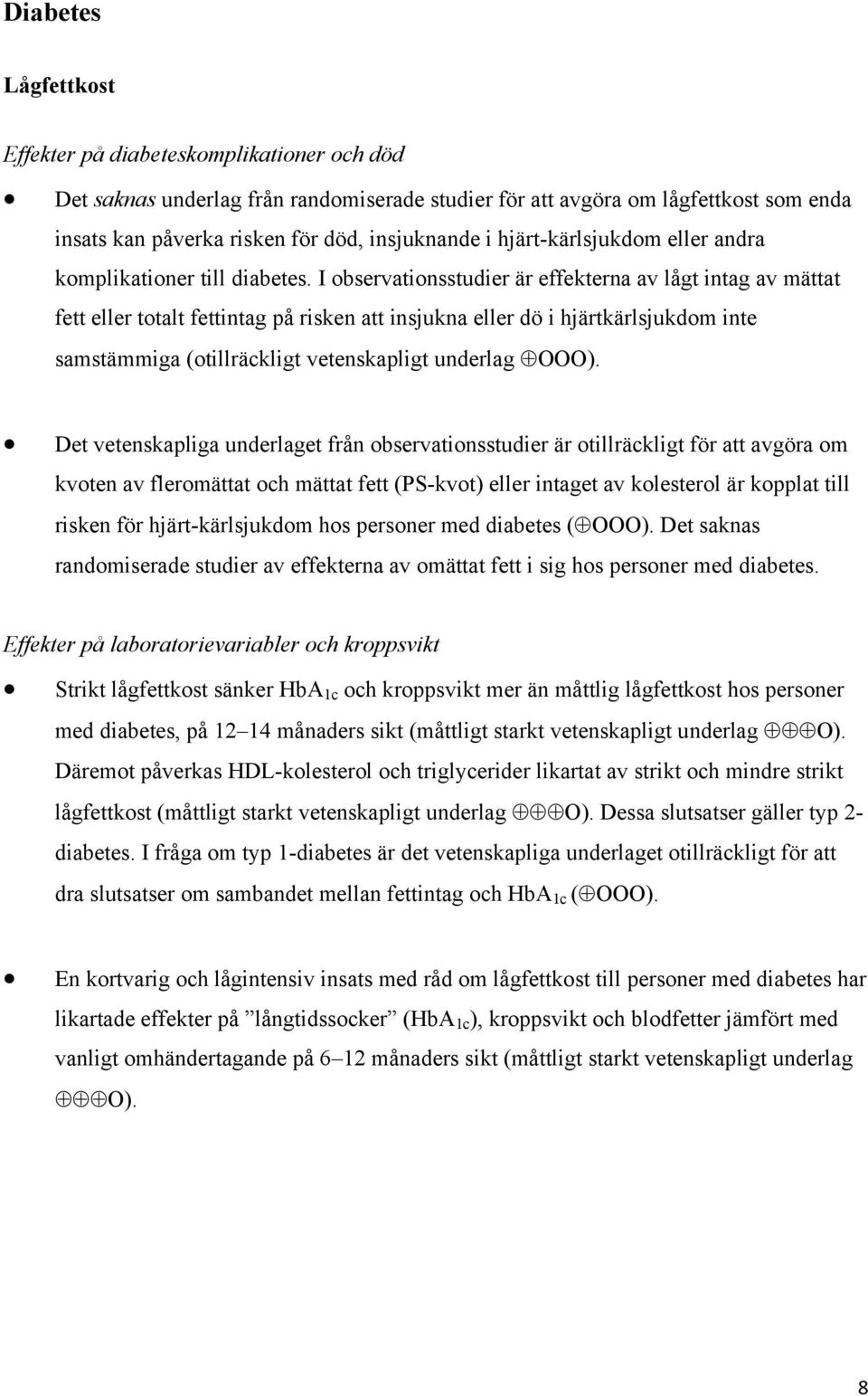 I observationsstudier är effekterna av lågt intag av mättat fett eller totalt fettintag på risken att insjukna eller dö i hjärtkärlsjukdom inte samstämmiga (otillräckligt vetenskapligt underlag ООО).